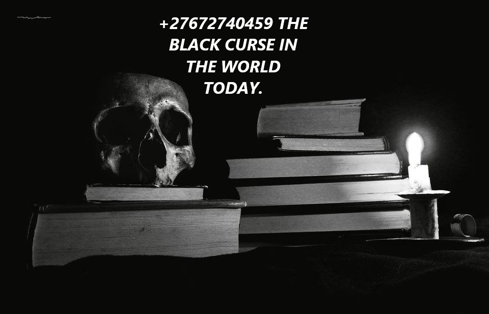 +27672740459 THE BLACK CURSE IN THE WORLD TODAY.